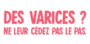 Des varices ? Ne leur cedéz pas le pas !