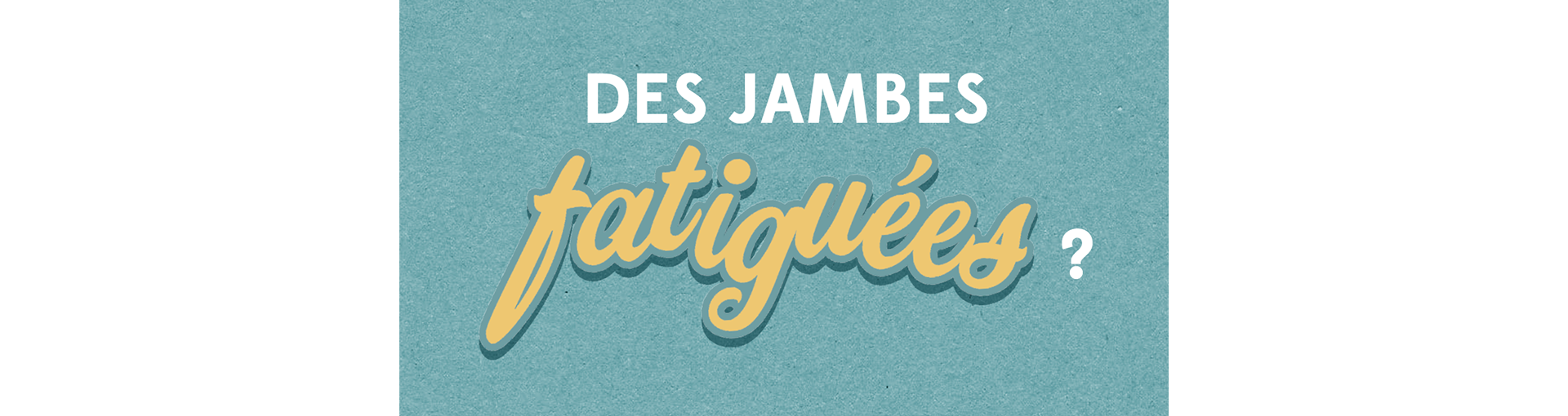 Jambes fatiguées